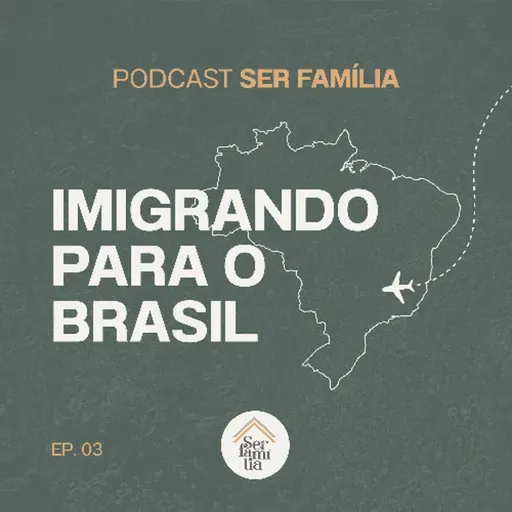 Imigrando para o Brasil - Podcast Ser Família (episódio 03)