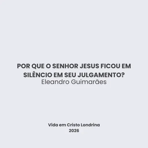 Por que o Senhor Jesus ficou em silêncio em seu julgamento? - Eleandro Guimarães