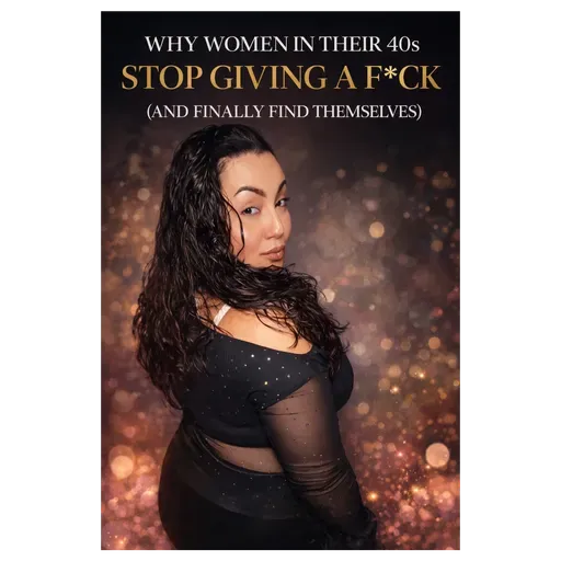 Why Women in Their 40s Stop Giving a F*ck (And Finally Find Themselves)