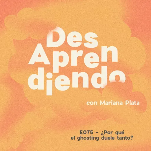 E075 - ¿Por qué el ghosting duele tanto?