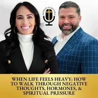 When Life Feels Heavy: How To Walk Through Negative Thoughts, Hormones, & Spiritual Pressure