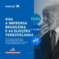 #104 Podcast do Manchetômetro │ A imprensa brasileira e as eleições venezuelanas