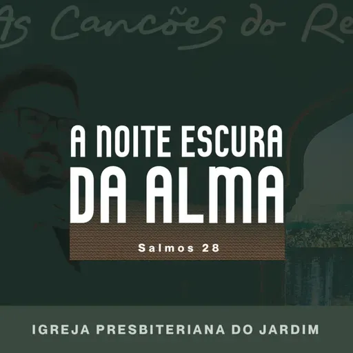 A NOITE ESCURA DA ALMA - SALMOS 28