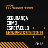 Episódio #02: Segurança como espetáculo e os policiais-celebridade