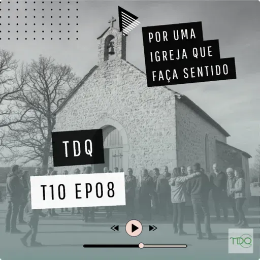 Por uma igreja que faça sentido | TdQ T10 EP08