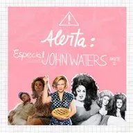 Alerta: Especial John Waters — Parte I