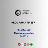 Programa N°257 de Puentes para Despertar, "Los Huesos Nuestra Estructura, Parte 4".