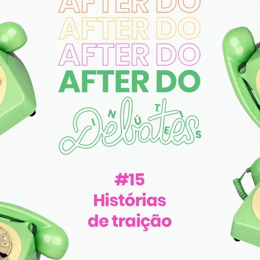 #15 - Histórias de traição - After do Debates