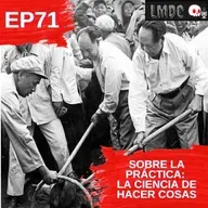EP71 - Sobre la práctica: la ciencia de hacer cosas