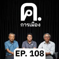 เศรษฐกิจการเมืองไทย มองไปไหนก็วิกฤต | ค.การเมือง EP.108