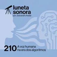 Luneta Sonora 210: A voz humana na era dos algoritmos