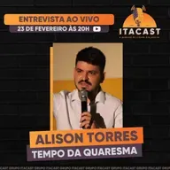 🎙️ Alison Torres ( Tempo da Quaresma ) - #267