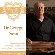 Ep 370. Dr George Sawa: How Centuries-Old Knowledge Can Still Guide Modern Dancers and Musicians