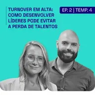 [PODCAST | EP. 2 | 4ª TEMP] Turnover em alta: como desenvolver líderes pode evitar a perda de talentos