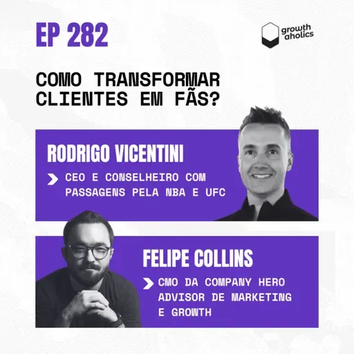 #282 - Como transformar clientes em fãs? | Com Rodrigo Vicentini, CEO e conselheiro de empresas, e Felipe Collins, CMO da Company Hero e advisor de marketing e growth