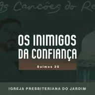 OS INIMIGOS DA CONFIANÇA - Salmos 25