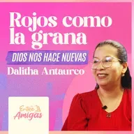 Ep. 72 - Rojos como la grana | Dios nos hace nuevas