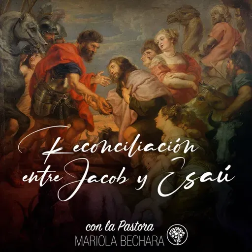 RECONCILIACIÓN ENTRE JACOB Y ESAÚ con la Pastora Mariola Bechara