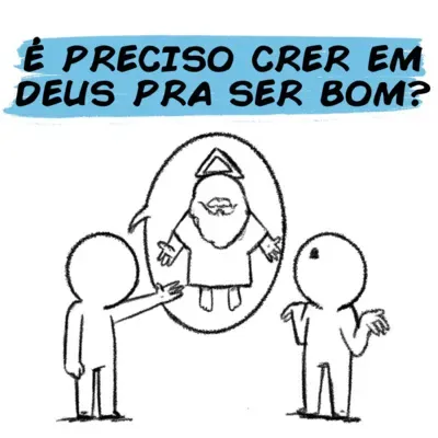 É PRECISO CRER EM DEUS PRA SER BOM?