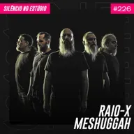 #226 - Raio X - Meshuggah