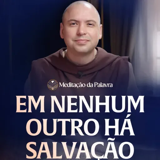Em nenhum outro há salvação | (Atos 4, 1-12) #2676 | Meditação da Palavra