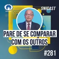 SNICAST #281 - Pare de se comparar com os outros