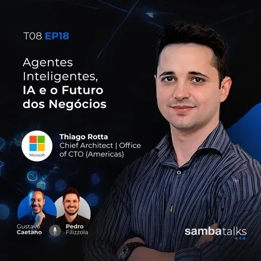 T08E18 Agentes Inteligentes, IA e o Futuro dos Negócios com Thiago Rotta, da Microsoft