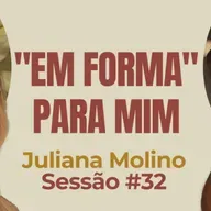 "Em Forma" Para Mim com Juliana Molino - Parece Terapia | Sessão #32
