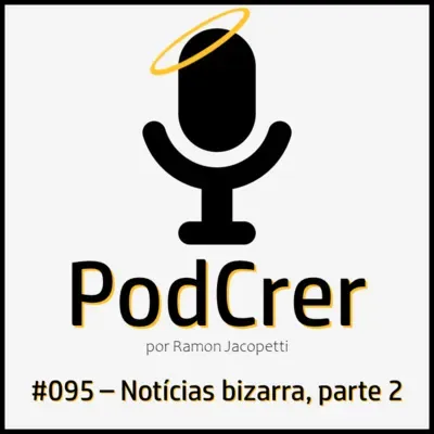 #095 - Notícias bizarra, parte 2