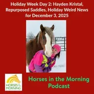 Holiday Week Day 2: Hayden Kristal, Repurposed Saddles, Holiday Weird News for December 3, 2025 - Horses in the Morning