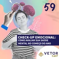 #VetorCast 59 - Check-up emocional: como avaliar sua saúde mental no começo do ano