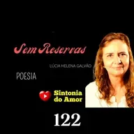 122 - Poesia | Sem Reservas | Prof. Lúcia Helena Galvão | Sintonia do Amor