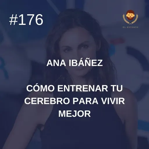 #176: Ana Ibáñez: Cómo entrenar tu cerebro para vivir mejor