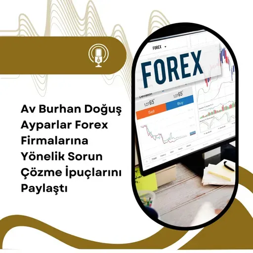Av Burhan Doğuş Ayparlar Forex Firmalarına Yönelik Sorun Çözme İpuçlarını Paylaştı