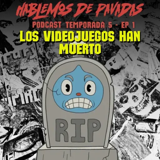 🎙HDP PODCAST- T5 E1- LOS VIDEOJUEGOS HAN MUERTO