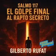 Gilberto Rufat SALMO 117 El GOLPE Final al RAPTO Secreto 👊RADIO SHANGHAI #613