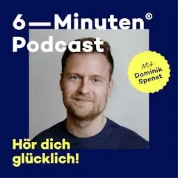 Der 6-Minuten-Podcast – Hör dich glücklich!