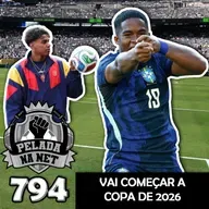 Pelada na Net #794 - Vai Começar A Copa De 2026