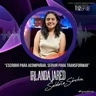 Irlanda Jared Saldaña Sánchez "Escribir para acompañar, servir para transformar" | EP08T12