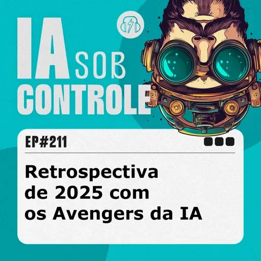 211: Retrospectiva de 2025 com os Avengers da IA
