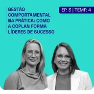 [PODCAST | EP. 3 | 4ª TEMP] Gestão Comportamental na Prática: Como a Coplan Forma Líderes de Sucesso