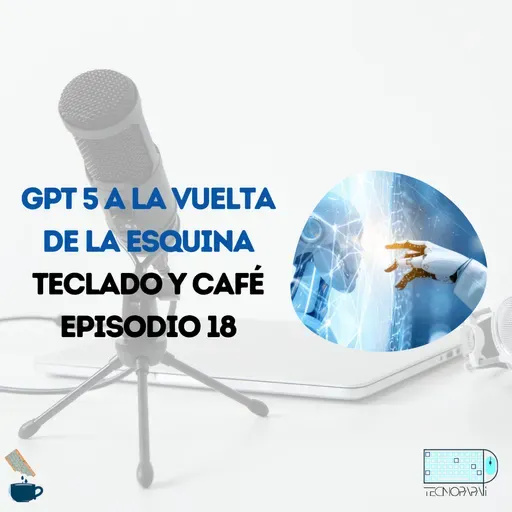 GPT 5 a la vuelta de la esquina – TyC EP 18