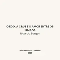 O ego, a cruz e o amor entre os irmãos - Ricardo Borges