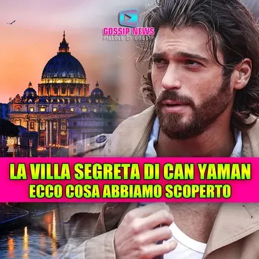 Cosa nasconde la villa segreta di Can Yaman? La verità che nessuno immagina