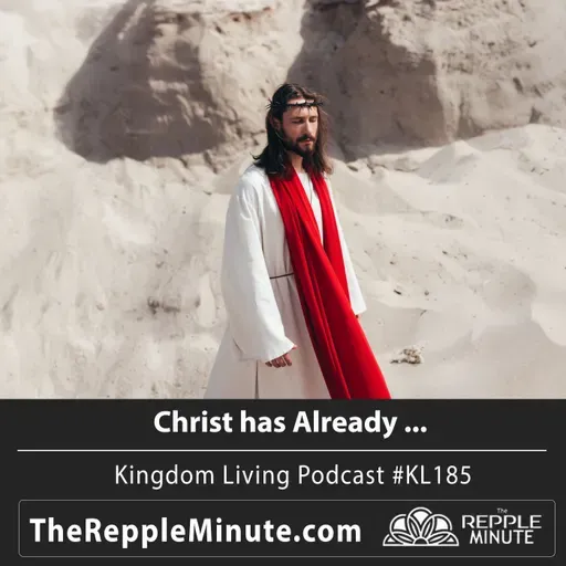Christ has Already ... | Kingdom Living Biblical Encouragement Podcast