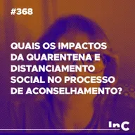 #368 - Quais os impactos da quarentena e distanciamento social no processo de aconselhamento? Andréa Vargas