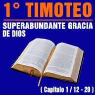 Superabundante Gracia de Dios ( 1ª Timoteo 1 / 12 - 20 )