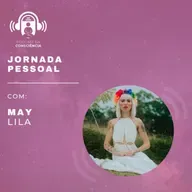 Jornada pessoal com May - Podcast da Consciência #63
