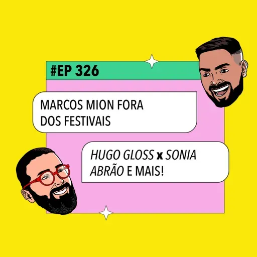 #326: Marcos Mion fora dos festivais + Hugo Gloss x Sonia Abrão e mais!