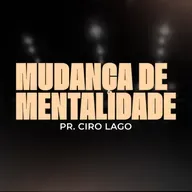Mudança de Mentalidade - Pr. Ciro Lago